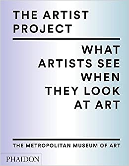 Phaidon Editors, Thomas P. Campbell - The Artist procject, What Artists see when they look at art